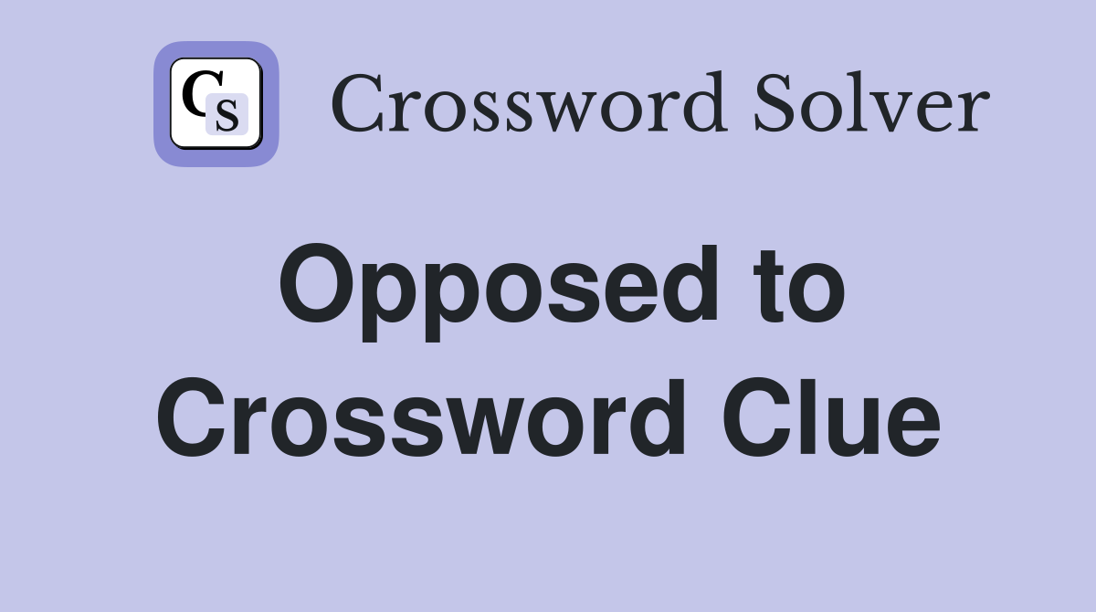 Opposed to. Crossword Clue Answers Crossword Solver